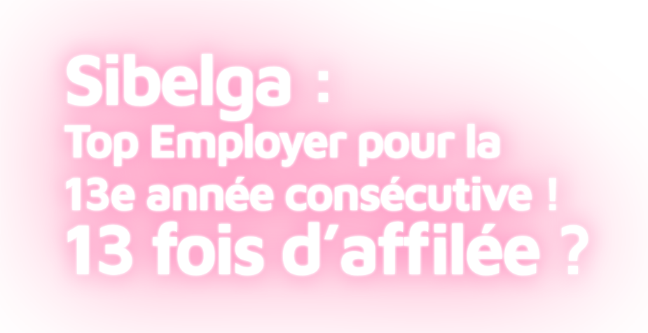 Sibelga: Top Employer pour la 13e année consécutive ! 13 fois d'affilée ?